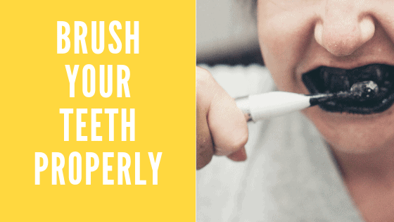 brush your teeth properly